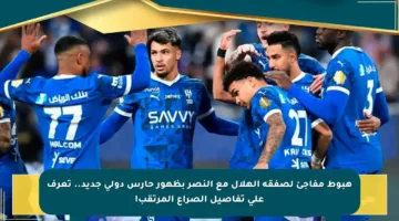 هبوط مفاجئ لصفقة الهلال مع النصر بظهور حارس دولي جديد.. تعرف على تفاصيل الصراع المرتقب!